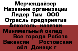 Мерчендайзер › Название организации ­ Лидер Тим, ООО › Отрасль предприятия ­ Алкоголь, напитки › Минимальный оклад ­ 5 000 - Все города Работа » Вакансии   . Ростовская обл.,Донецк г.